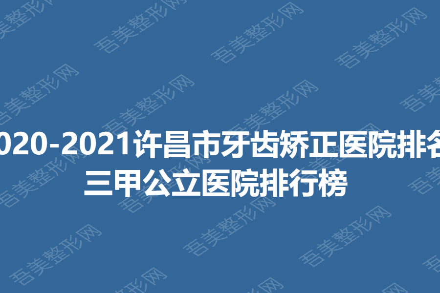 2020-2021许昌市牙齿矫正医院排名