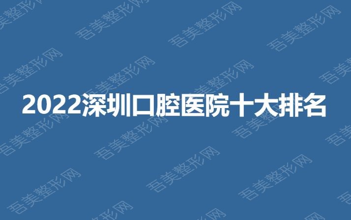 2022深圳口腔医院十大排名