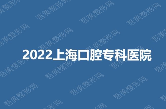 2022上海口腔专科医院